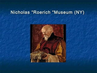 Nicholas “Roerich “Museum (NY)Nicholas “Roerich “Museum (NY)
 
