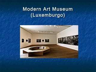 Modern Art MuseumModern Art Museum
(Luxemburgo)(Luxemburgo)
 