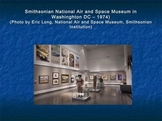 Smithsonian National Air and Space Museum inSmithsonian National Air and Space Museum in
Washinghton DC – 1974)Washinghton DC – 1974)
(Photo by Eric Long, National Air and Space Museum, Smithsonian(Photo by Eric Long, National Air and Space Museum, Smithsonian
Institution)Institution)
 
