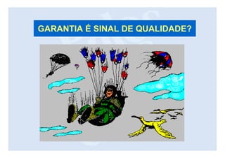 GARANTIA É SINAL DE QUALIDADE?
 