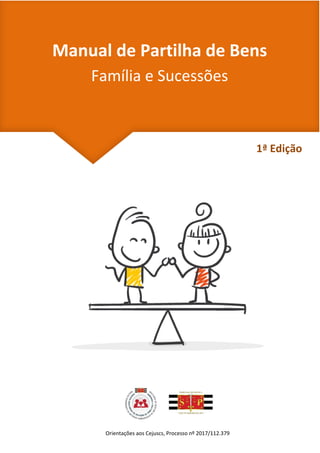 Manual de Partilha de Bens
Família e Sucessões
Orientações aos Cejuscs, Processo nº 2017/112.379
1ª Edição
 
