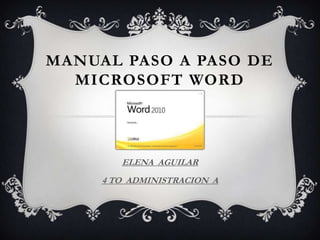 MANUAL PASO A PASO DE
MICROSOFT WORD
ELENA AGUILAR
4 TO ADMINISTRACION A
 