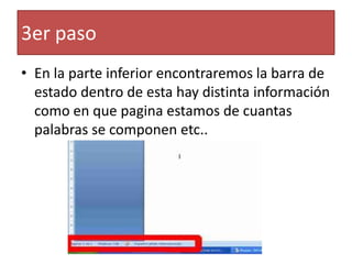 3er paso
• En la parte inferior encontraremos la barra de
estado dentro de esta hay distinta información
como en que pagina estamos de cuantas
palabras se componen etc..
 