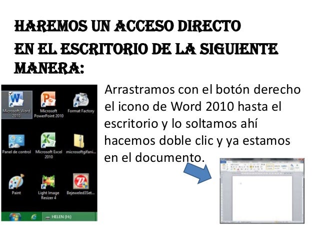 haremos un acceso directoEn el escritorio de la siguientemanera:Arrastramos con el botón derechov el icono de Word 2010 ha...