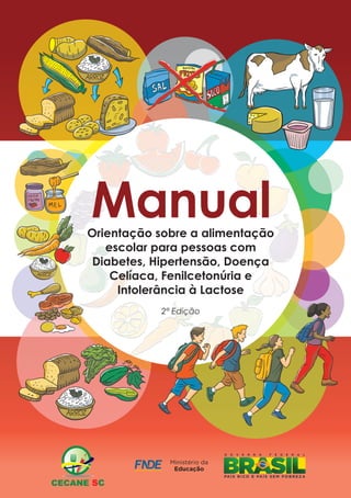 ManualOrientação sobre a alimentação
escolar para pessoas com
Diabetes, Hipertensão, Doença
Celíaca, Fenilcetonúria e
Intolerância à Lactose
2ª Edição
 