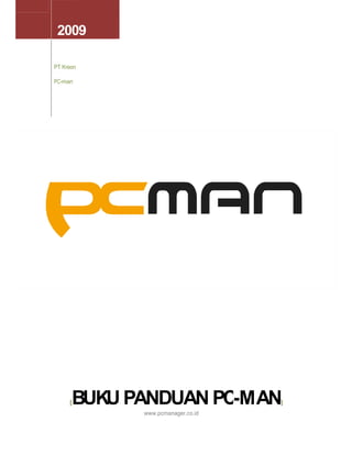 2009

PT Kreon

PC-man




     [BUKU PANDUAN PC MAN
                   PC-MAN         ]
            www.pcmanager.co.id
 