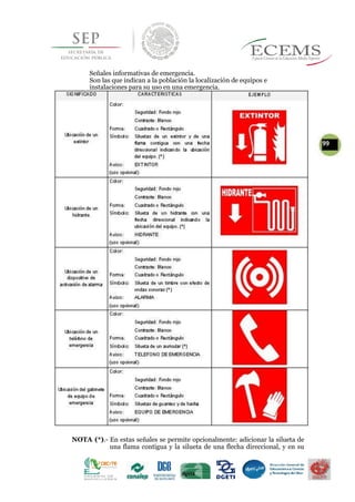 Señales informativas de emergencia.
Son las que indican a la población la localización de equipos e
instalaciones para su uso en una emergencia.
99
NOTA (*).- En estas señales se permite opcionalmente: adicionar la silueta de
una flama contigua y la silueta de una flecha direccional, y en su
 