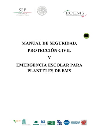 1
MANUAL DE SEGURIDAD,
PROTECCIÓN CIVIL
Y
EMERGENCIA ESCOLAR PARA
PLANTELES DE EMS
 