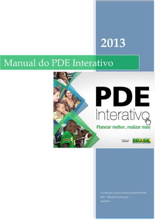 2013
Manual do PDE Interativo

Coordenação Geral de Gestão Escolar/DAGE/SEB
MEC - Ministério da Educação
24/04/2013

 