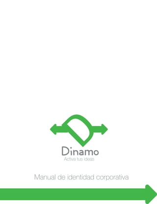 Dinamo
D
Manual de identidad corporativa
Activa tus ideas
 