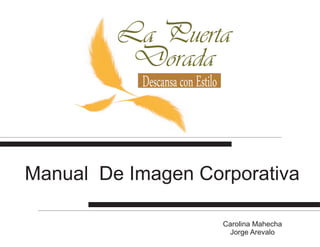 Manual De Imagen Corporativa
Carolina Mahecha
Jorge Arevalo
La Puerta
Dorada
DescansaconEstilo
 