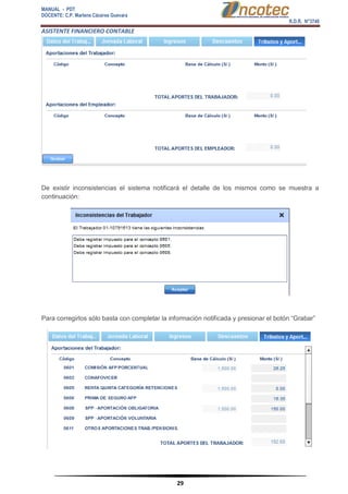 MANUAL - PDT 
DOCENTE: C.P. Marlene Cáceres Guevara 
R.D.R. N°3748 
ASISTENTE FINANCIERO CONTABLE 
29 
De existir inconsistencias el sistema notificará el detalle de los mismos como se muestra a continuación: Para corregirlos sólo basta con completar la información notificada y presionar el botón “Grabar”  