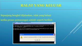 RALAT YANG KELUAR 
Sepanjang bengkel dijalankan, ralat yang keluar 
ketika proses pemasangan adalah seperti berikut: 
 