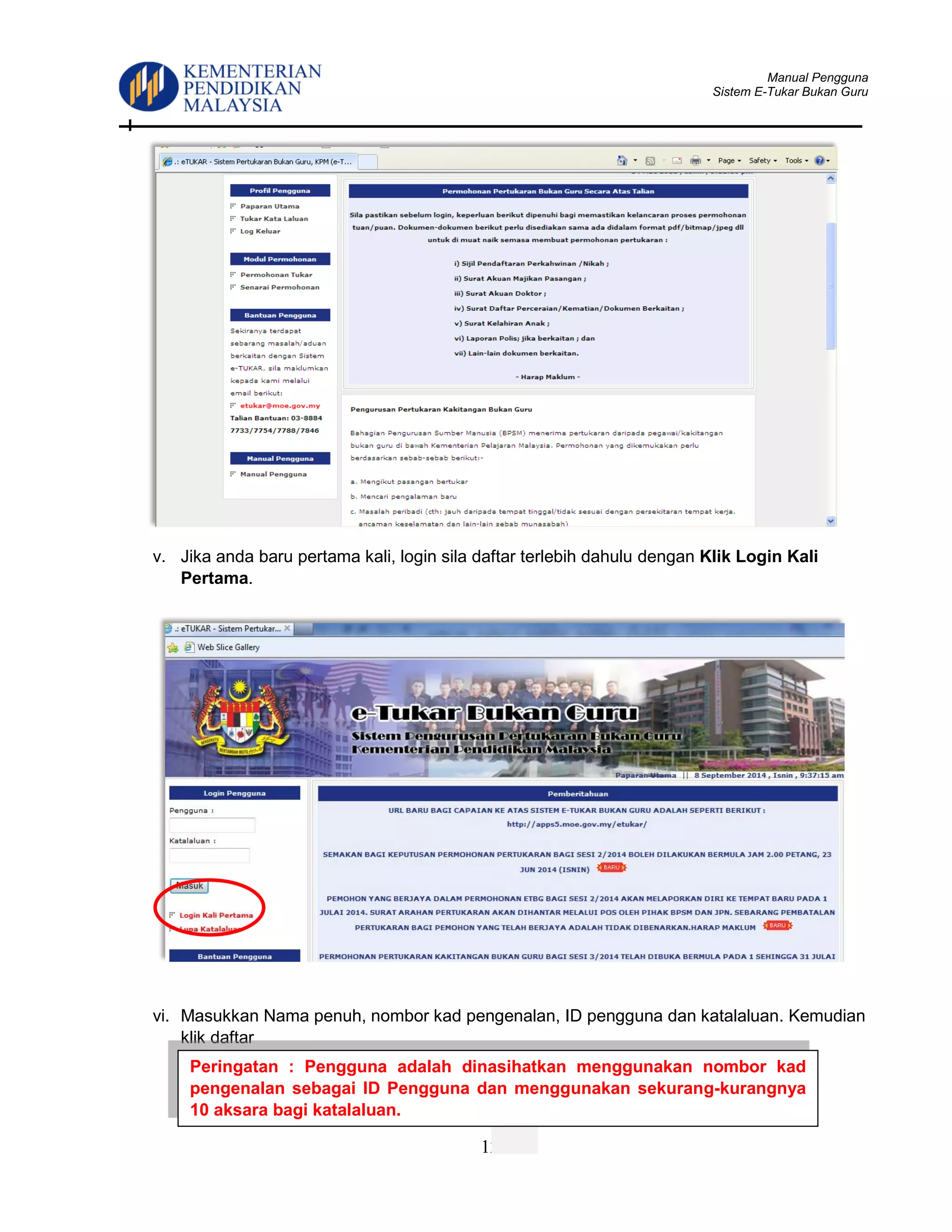 Manual Pengguna
Sistem E-Tukar Bukan Guru
12
v. Jika anda baru pertama kali, login sila daftar terlebih dahulu dengan Klik Login Kali
Pertama.
vi. Masukkan Nama penuh, nombor kad pengenalan, ID pengguna dan katalaluan. Kemudian
klik daftar
Peringatan : Pengguna adalah dinasihatkan menggunakan nombor kad
pengenalan sebagai ID Pengguna dan menggunakan sekurang-kurangnya
10 aksara bagi katalaluan.
 