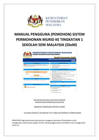 MANUAL PENGGUNA (PEMOHON) SISTEM
PERMOHONAN MURID KE TINGKATAN 1
SEKOLAH SENI MALAYSIA (SSeM)
BAHAGIAN KOKURIKULUM DAN KES...