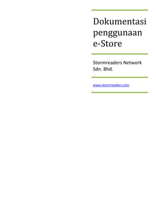 Dokumentasi
penggunaan
e-Store
Stormreaders Network
Sdn. Bhd.

www.stormreaders.com
 