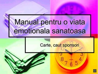 Manual pentru o viataManual pentru o viata
emotionala sanatoasaemotionala sanatoasa
Carte, caut sponsoriCarte, caut sponsori
 