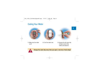 1. Make sure the meter
is off.
2. Turn the meter over. 3. Remove the old code chip
(if there is one in the
meter) and discard it.
Coding Your Meter
▲!
Change the code chip every time you open a new box of test strips!
9
306_33481_PerfManLAapacEN.qxp 3/9/07 8:42 AM Page 9
 