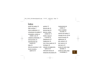 Índice
ajustes del medidor, 29
botón on/off/set, 7
chip de codificación, 8, 9
comprobación de pantalla, 57
computadora, conectar su
medidor a una, 43
cuidadores profesionales, 71
entumecimiento, 26
especificaciones del
producto, 65
fatiga, 26
fecha de vencimiento, 13, 46
función de alarma,
ajustar la, 36
garantía, 70
glucemia alta, 26
glucemia baja, 26
glucemia, realizar
pruebas de, 14
hambre, mayor de
lo normal, 26
hiperglucemia, 26
hipoglucemia, 26
hora y fecha, ajustes de, 30
hormigueo, 26
indicador de hipoglucemia,
ajustar el, 40
información técnica, 65
limitaciones del producto, 65
mantenimiento del
medidor, 57
marcar resultados
de prueba, 18
memoria del medidor, 27
mensajes de error, 58–64
micción frecuente, 26
palpitaciones, 26
pila, cambiar la, 54
pila, insertar la, 54
pila, tipo de, 55
prueba de control, rango
admisible, 51
prueba de control, rango
no admisible, 51 73
306_33481_PerfManLAapacES.qxp 3/9/07 8:43 AM Page 73
 