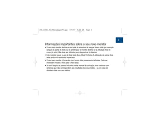 Informações importantes sobre o seu novo monitor
• O seu novo monitor destina-se ao teste de amostras de sangue fresco total (por exemplo,
sangue da ponta do dedo ou do antebraço). O monitor destina-se à utilização fora do
corpo (in vitro). Não deve ser utilizado para diagnosticar o diabetes.
• Este monitor requer o uso de tiras teste Accu-Chek Performa. A utilização de outras tiras
teste produzirá resultados imprecisos.
• O seu novo monitor é fornecido com hora e data previamente definidas. Pode ser
necessário mudar a hora para a hora local.
• Se você seguiu os passos indicados neste manual de utilização, mas continua com
sintomas que não correspondem aos resultados dos seus testes—ou em caso de
dúvidas—fale com seu médico.
3
306_33481_PerfManLAapacPT.qxp 3/9/07 8:44 AM Page 3
 