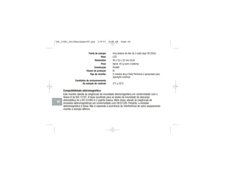 Fonte de energia Uma bateria de lítio de 3-volts (tipo CR 2032)
Visor LCD
Dimensões 93 x 52 x 22 mm (CLA)
Peso Aprox. 62 g (com a bateria)
Construção Portátil
Classe de proteção III
Tipo de monitor O monitor Accu-Chek Performa é apropriado para
operação contínua
Condições de armazenamento
da solução de controle 2°C a 32°C
Compatibilidade eletromagnética
Este monitor atende às exigências de imunidade eletromagnética em conformidade com o
Anexo A da ISO 15197. A base escolhida para os testes de imunidade de descarga
eletrostática foi a IEC 61000-4-2 padrão básica. Além disso, atende às exigências de
emissões eletromagnéticas em conformidade com EN 61326. Portanto, a emissão
eletromagnética é baixa. Não é esperada a ocorrência de interferência de outro equipamento
movido a energia elétrica.
66
306_33481_PerfManLAapacPT.qxp 3/9/07 8:44 AM Page 66
 