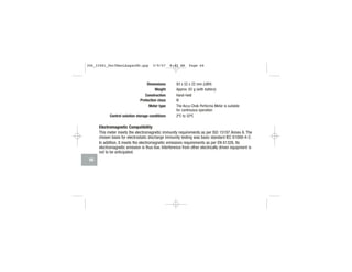 Dimensions 93 x 52 x 22 mm (LWH)
Weight Approx. 62 g (with battery)
Construction Hand-held
Protection class III
Meter type The Accu-Chek Performa Meter is suitable
for continuous operation
Control solution storage conditions 2ºC to 32ºC
Electromagnetic Compatibility
This meter meets the electromagnetic immunity requirements as per ISO 15197 Annex A. The
chosen basis for electrostatic discharge immunity testing was basic standard IEC 61000-4-2.
In addition, it meets the electromagnetic emissions requirements as per EN 61326. Its
electromagnetic emission is thus low. Interference from other electrically driven equipment is
not to be anticipated.
66
306_33481_PerfManLAapacEN.qxp 3/9/07 8:42 AM Page 66
 