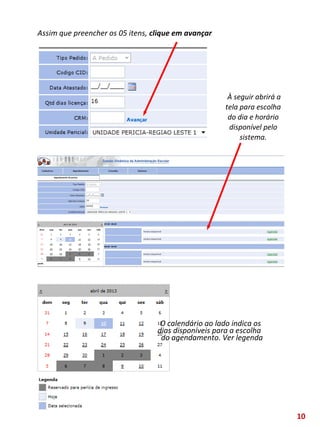 À seguir abrirá a
tela para escolha
do dia e horário
disponível pelo
sistema.
Assim que preencher os 05 itens, clique em avançar
O calendário ao lado indica os
dias disponíveis para a escolha
do agendamento. Ver legenda
10
 