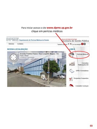 Para iniciar acesse o site www.dpme.sp.gov.br
clique em perícias médicas
03
 