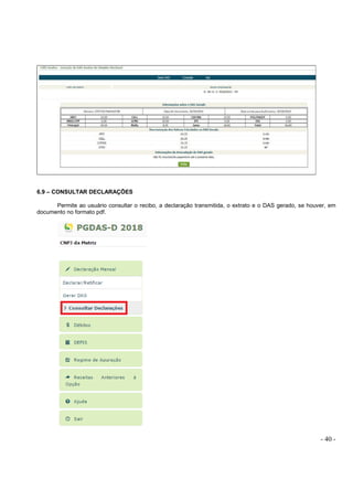 - 40 -
6.9 – CONSULTAR DECLARAÇÕES
Permite ao usuário consultar o recibo, a declaração transmitida, o extrato e o DAS gerado, se houver, em
documento no formato pdf.
 