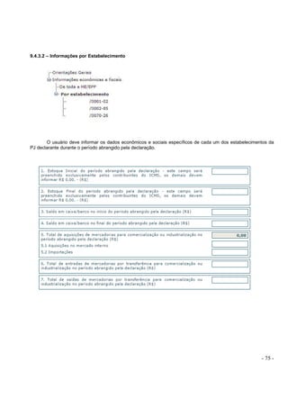 - 75 -
9.4.3.2 – Informações por Estabelecimento
O usuário deve informar os dados econômicos e sociais específicos de cada um dos estabelecimentos da
PJ declarante durante o período abrangido pela declaração.
 