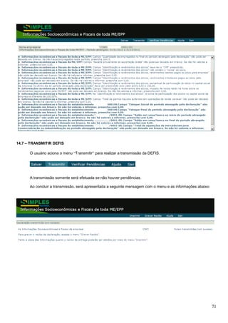 14.7 – TRANSMITIR DEFIS
O usuário aciona o menu “Transmitir” para realizar a transmissão da DEFIS.

A transmissão somente será efetuada se não houver pendências.
Ao concluir a transmissão, será apresentada a seguinte mensagem com o menu e as informações abaixo:

71

 