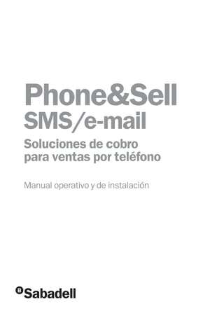 Phone&Sell
SMS/e-mail
Soluciones de cobro
para ventas por teléfono
Manual operativo y de instalación
 