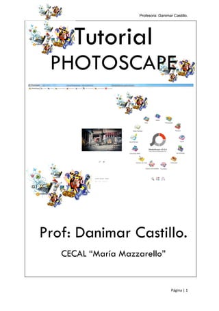 Profesora: Danimar Castillo.
Página | 1
Tutorial
PHOTOSCAPE
Prof: Danimar Castillo.
CECAL “María Mazzarello”
 