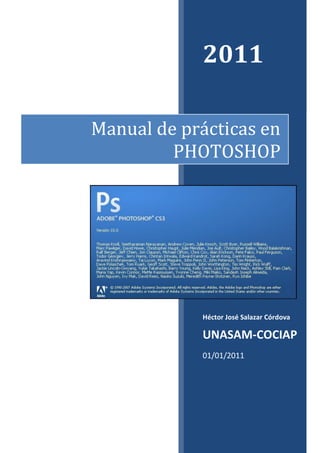 2011

Manual de prácticas en
         PHOTOSHOP




            Héctor José Salazar Córdova

            UNASAM-COCIAP
            01/01/2011
 