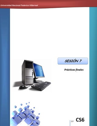 157 CS6
Prácticas finales
SESIÓN 7
Universidad Nacional Federico Villarreal
 