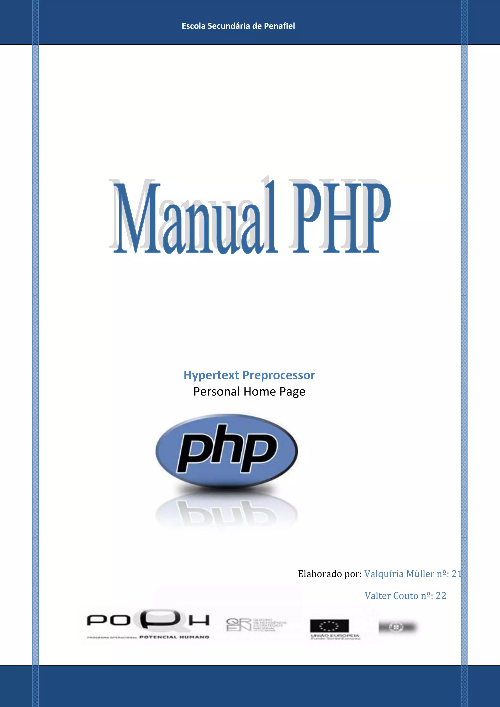 Escola Secundária de Penafiel




Hypertext Preprocessor
 Personal Home Page




                                Elaborado por: Valquíria Müller nº: 21

                                               Valter Couto nº: 22
 