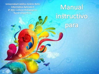 Universidad Católica Andrés Bello
     Informática Aplicada II
  3º Año Ciencias Pedagógicas.
        Turno Vespertino.
 