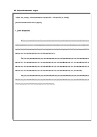 9.8 Desenvolvimento do projeto

* Neste item, começa o desenvolvimento dos capítulos e subcapítulos (se houver).
(mínimo de 15 e máximo de 30 páginas)

1. (nome do capítulo)

Xxxxxxxxxxxxxxxxxxxxxxxxxxxxxxxxxxxxxxxxxxxxxxxxxxxxxxxxxxxxxxxxxxxxxxxxxxxxxxxxxxxxxxxxxxxx
xxxxxxxxxxxxxxxxxxxxxxxxxxxxxxxxxxxxxxxxxxxxxxxxxxxxxxxxxxxxxxxxxxxxxxxxxxxxxxxxxxxxxxxxxxxxxxxxxxxx
xxxxxxxxxxxxxxxxxxxxxxxxxxxxxxxxxxxxxxxxxxxxxxxxxxxxxxxxxxxxxxxxxxxxxxxxxxxxxxxxxxxxxxxxxxxxxxxxxxxx
xxxxxxxxxxxxxxxxxxxxxxxxxxxxxxxxxxxxxxxxxxxxxxxxxxxxxx.
Xxxxxxxxxxxxxxxxxxxxxxxxxxxxxxxxxxxxxxxxxxxxxxxxxxxxxxxxxxxxxxxxxxxxxxxxxxxxxxxxxxxxxxxxxxxx
xxxxxxxxxxxxxxxxxxxxxxxxxxxxxxxxxxxxxxxxxxxxxxxxxxxxxxxxxxxxxxxxxxxxxxxxxxxxxxxxxxxxxxxxxxxxxxxxxxxx
xxxxxxxxxxxxxxxxxxxxxxxxxxxxxxxxxxxxxxxxxxxxxxxxxxxxxxxxxxxxxxxxxxxxxxxxxxxxxxxxxxxxxxxxxxxxxxxxxxxx
xxxxxxxxxxxxxxxxxxxxxxxxxxxxxxxxxxxxxxxxxxxxxxxxxxxxxxxxxxxxxxxxxxxxxxxxxxxxxxxxxxxxxxxxxxx.
Xxxxxxxxxxxxxxxxxxxxxxxxxxxxxxxxxxxxxxxxxxxxxxxxxxxxxxxxxxxxxxxxxxxxxxxxxxxxxxxxxxxxxxxxxxxx
xxxxxxxxxxxxxxxxxxxxxxxxxxxxxxxxxxxxxxxxxxxxxxxxxxxxxxxxxxxxxxxxxxxxxxxxxxxxxxxxxxxxxxxxxxxxxxxxxxxx
xxxxxxxxxxxxxxxxxxxxxxxxxxxxxxxxxxxxxxxxxxxxxxxxxxxxx.

 