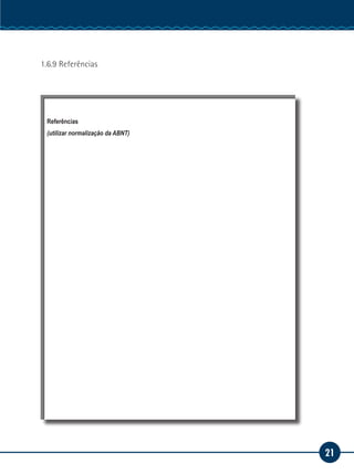 21
Serviço Social
1.6.9 Referências
Referências
(utilizar normalização da ABNT)
 