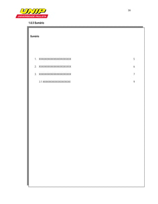 16

                 

1.6.5 Sumário

                                   

 Sumário




     1. XXXXXXXXXXXXXXXXXXXXXX             5

     2. XXXXXXXXXXXXXXXXXXXXXX             6

     3. XXXXXXXXXXXXXXXXXXXXXX             7

        3.1 XXXXXXXXXXXXXXXXXXX            9

  
 