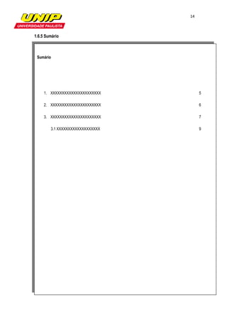 14



1.6.5 Sumário



 Sumário




     1. XXXXXXXXXXXXXXXXXXXXXX         5

     2. XXXXXXXXXXXXXXXXXXXXXX         6

     3. XXXXXXXXXXXXXXXXXXXXXX         7

        3.1 XXXXXXXXXXXXXXXXXXX        9
 