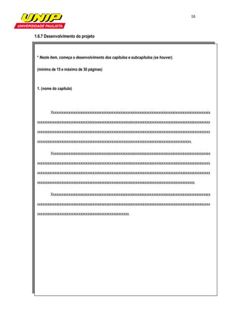 16



1.6.7 Desenvolvimento do projeto



 * Neste item, começa o desenvolvimento dos capítulos e subcapítulos (se houver).

 (mínimo de 15 e máximo de 30 páginas)



 1. (nome do capítulo)




         Xxxxxxxxxxxxxxxxxxxxxxxxxxxxxxxxxxxxxxxxxxxxxxxxxxxxxxxxxxxxxxxxxxxxxxxxxxxxxxxxxxxxxxxxxxxx

 xxxxxxxxxxxxxxxxxxxxxxxxxxxxxxxxxxxxxxxxxxxxxxxxxxxxxxxxxxxxxxxxxxxxxxxxxxxxxxxxxxxxxxxxxxxxxxxxxxxx

 xxxxxxxxxxxxxxxxxxxxxxxxxxxxxxxxxxxxxxxxxxxxxxxxxxxxxxxxxxxxxxxxxxxxxxxxxxxxxxxxxxxxxxxxxxxxxxxxxxxx

 xxxxxxxxxxxxxxxxxxxxxxxxxxxxxxxxxxxxxxxxxxxxxxxxxxxxxxxxxxxxxxxxxxxxxxxxxxxxxxxxxxxxxxxxx.

         Xxxxxxxxxxxxxxxxxxxxxxxxxxxxxxxxxxxxxxxxxxxxxxxxxxxxxxxxxxxxxxxxxxxxxxxxxxxxxxxxxxxxxxxxxxxx

 xxxxxxxxxxxxxxxxxxxxxxxxxxxxxxxxxxxxxxxxxxxxxxxxxxxxxxxxxxxxxxxxxxxxxxxxxxxxxxxxxxxxxxxxxxxxxxxxxxxx

 xxxxxxxxxxxxxxxxxxxxxxxxxxxxxxxxxxxxxxxxxxxxxxxxxxxxxxxxxxxxxxxxxxxxxxxxxxxxxxxxxxxxxxxxxxxxxxxxxxxx

 xxxxxxxxxxxxxxxxxxxxxxxxxxxxxxxxxxxxxxxxxxxxxxxxxxxxxxxxxxxxxxxxxxxxxxxxxxxxxxxxxxxxxxxxxxx.

         Xxxxxxxxxxxxxxxxxxxxxxxxxxxxxxxxxxxxxxxxxxxxxxxxxxxxxxxxxxxxxxxxxxxxxxxxxxxxxxxxxxxxxxxxxxxx

 xxxxxxxxxxxxxxxxxxxxxxxxxxxxxxxxxxxxxxxxxxxxxxxxxxxxxxxxxxxxxxxxxxxxxxxxxxxxxxxxxxxxxxxxxxxxxxxxxxxx

 xxxxxxxxxxxxxxxxxxxxxxxxxxxxxxxxxxxxxxxxxxxxxxxxxxxxx.
 
