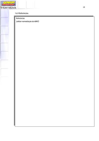   18
1.6.9 Referências
Referências
(utilizar normalização da ABNT)
 
 