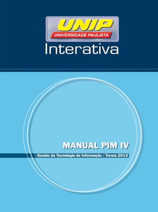 MANUAL PIM IV
Gestão da Tecnologia da Informação - Turma 2012
 