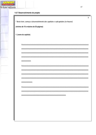   17
 
1.6.7 Desenvolvimento do projeto
6 
* Neste item, começa o desenvolvimento dos capítulos e subcapítulos (se houver).
(mínimo de 15 e máximo de 30 páginas)
1. (nome do capítulo)
Xxxxxxxxxxxxxxxxxxxxxxxxxxxxxxxxxxxxxxxxxxxxxxxxxxxxxxxxxxxxxxxxxxxxxxxxxxxxxxxxxxxxxxxxxxxx
xxxxxxxxxxxxxxxxxxxxxxxxxxxxxxxxxxxxxxxxxxxxxxxxxxxxxxxxxxxxxxxxxxxxxxxxxxxxxxxxxxxxxxxxxxxx
xxxxxxxxxxxxxxxxxxxxxxxxxxxxxxxxxxxxxxxxxxxxxxxxxxxxxxxxxxxxxxxxxxxxxxxxxxxxxxxxxxxxxxxxxxxx
xxxxxxxxxxxxxxxxxxxxxxxxxxxxxxxxxxxxxxxxxxxxxxxxxxxxxxxxxxxxxxxxxxxxxxxxxxxxxxxxxxxxxxxxxxxx
xxxxxxxxxxxxx.
Xxxxxxxxxxxxxxxxxxxxxxxxxxxxxxxxxxxxxxxxxxxxxxxxxxxxxxxxxxxxxxxxxxxxxxxxxxxxxxxxxxxxxxxxxxxx
xxxxxxxxxxxxxxxxxxxxxxxxxxxxxxxxxxxxxxxxxxxxxxxxxxxxxxxxxxxxxxxxxxxxxxxxxxxxxxxxxxxxxxxxxxxx
xxxxxxxxxxxxxxxxxxxxxxxxxxxxxxxxxxxxxxxxxxxxxxxxxxxxxxxxxxxxxxxxxxxxxxxxxxxxxxxxxxxxxxxxxxxx
xxxxxxxxxxxxxxxxxxxxxxxxxxxxxxxxxxxxxxxxxxxxxxxxxxxxxxxxxxxxxxxxxxxxxxxxxxxxxxxxxxxxxxxxxxxx
xxxxxxxxxxxxxxx.
Xxxxxxxxxxxxxxxxxxxxxxxxxxxxxxxxxxxxxxxxxxxxxxxxxxxxxxxxxxxxxxxxxxxxxxxxxxxxxxxxxxxxxxxxxxxx
xxxxxxxxxxxxxxxxxxxxxxxxxxxxxxxxxxxxxxxxxxxxxxxxxxxxxxxxxxxxxxxxxxxxxxxxxxxxxxxxxxxxxxxxxxxx
xxxxxxxxxxxxxxxxxxxxxxxxxxxxxxxxxxxxxxxxxxxxxxxxxxxxxxxxxxxxx.
 
 
