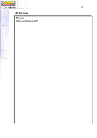   19
1.6.9 Referências
Referências
(utilizar normalização da ABNT)
 
 
