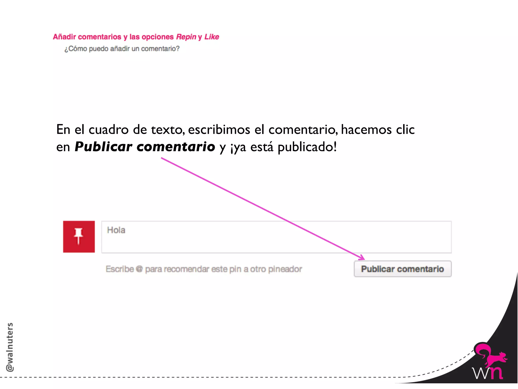 En el cuadro de texto, escribimos el comentario, hacemos clic 	

en Publicar comentario y ¡ya está publicado!	





                                                                    118	
  
 