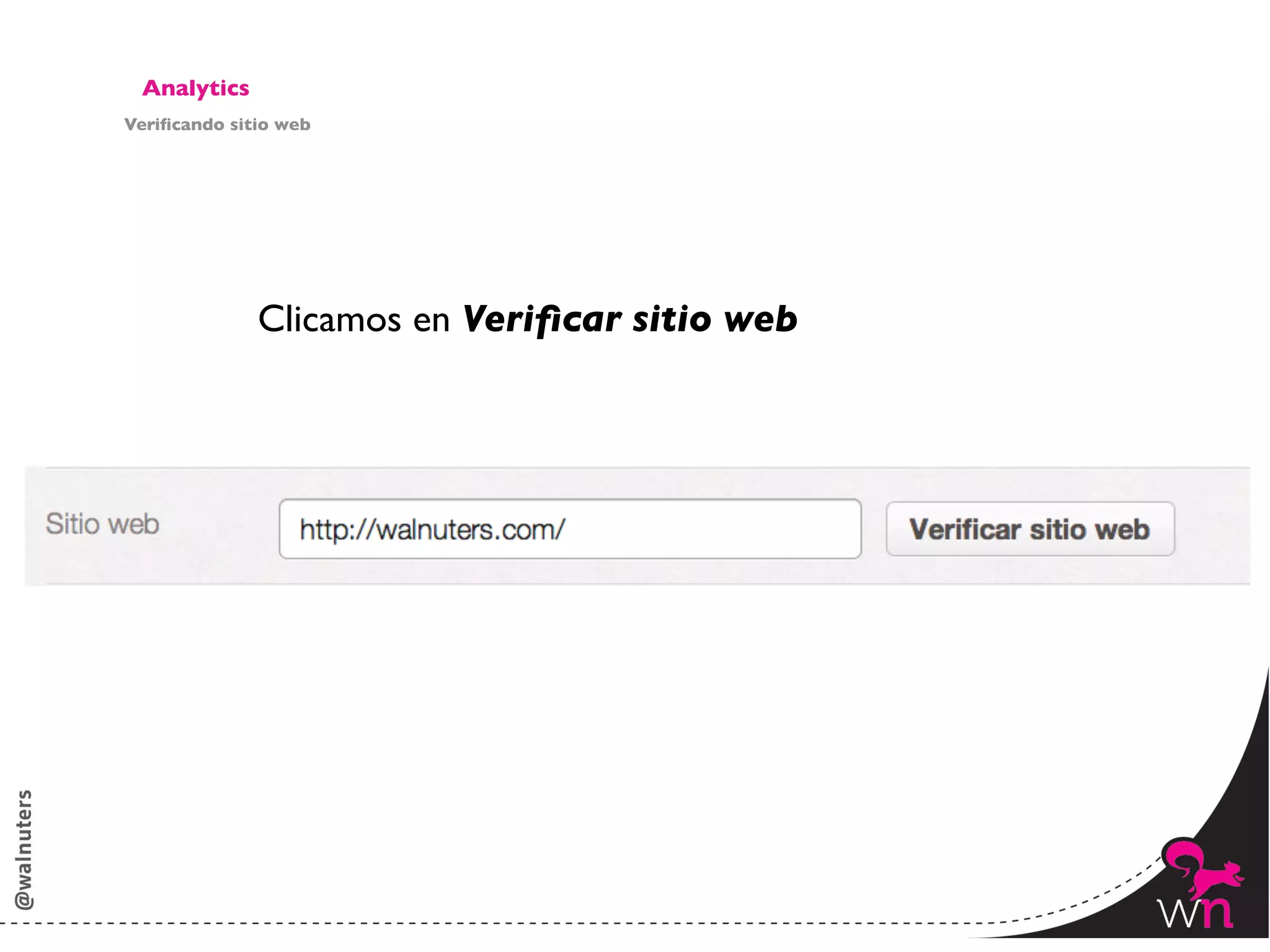 Analytics	

Veriﬁcando sitio web	





                 Clicamos en Veriﬁcar sitio web	





                                                     144	
  
 