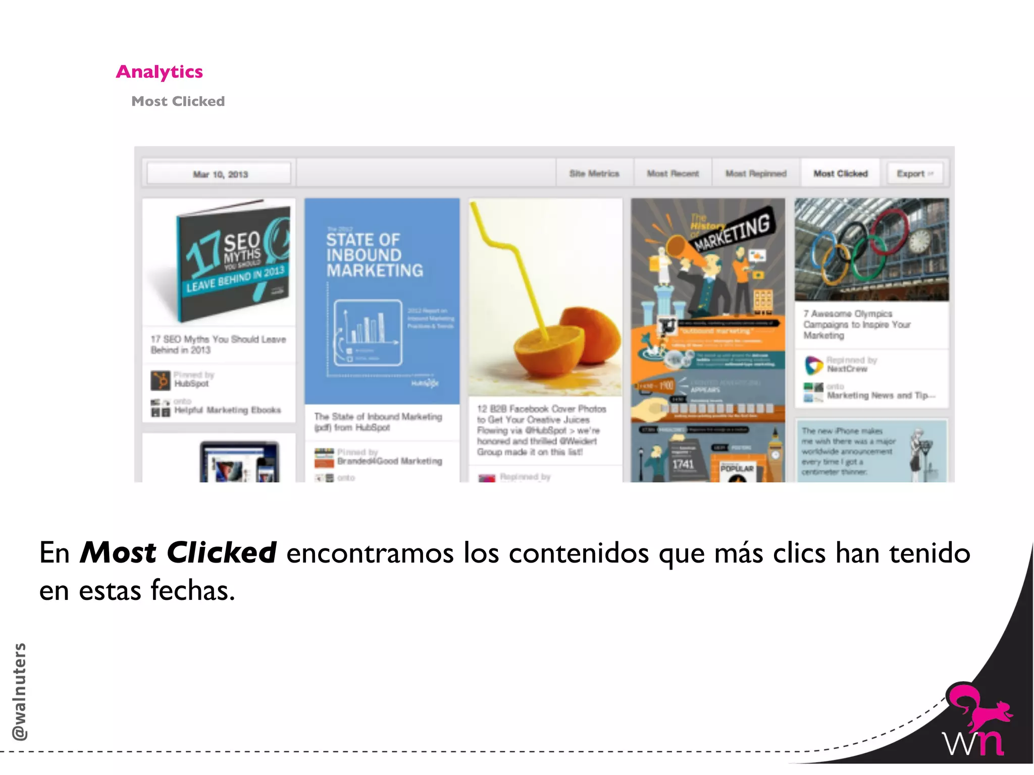 Analytics	

      Most Clicked	





En Most Clicked encontramos los contenidos que más clics han tenido
en estas fechas. 	




                                                                 156	
  
 