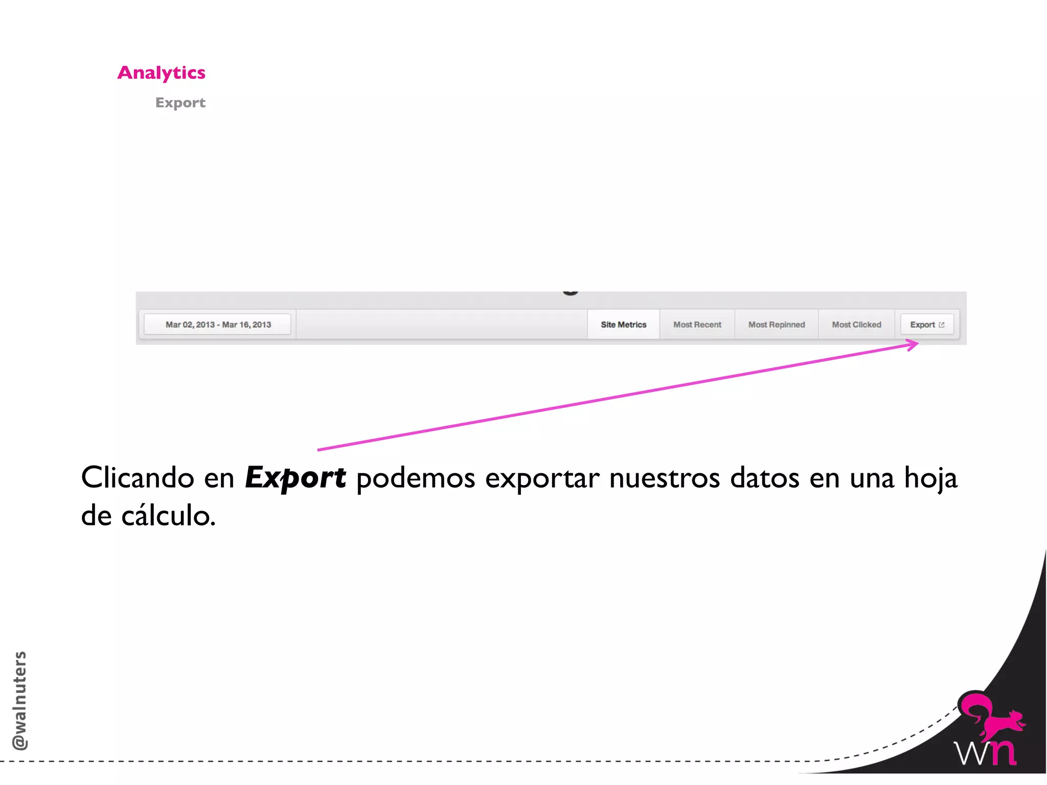 Analytics	

      Export	





Clicando en Export podemos exportar nuestros datos en una hoja 	

de cálculo.	





                                                                157	
  
 